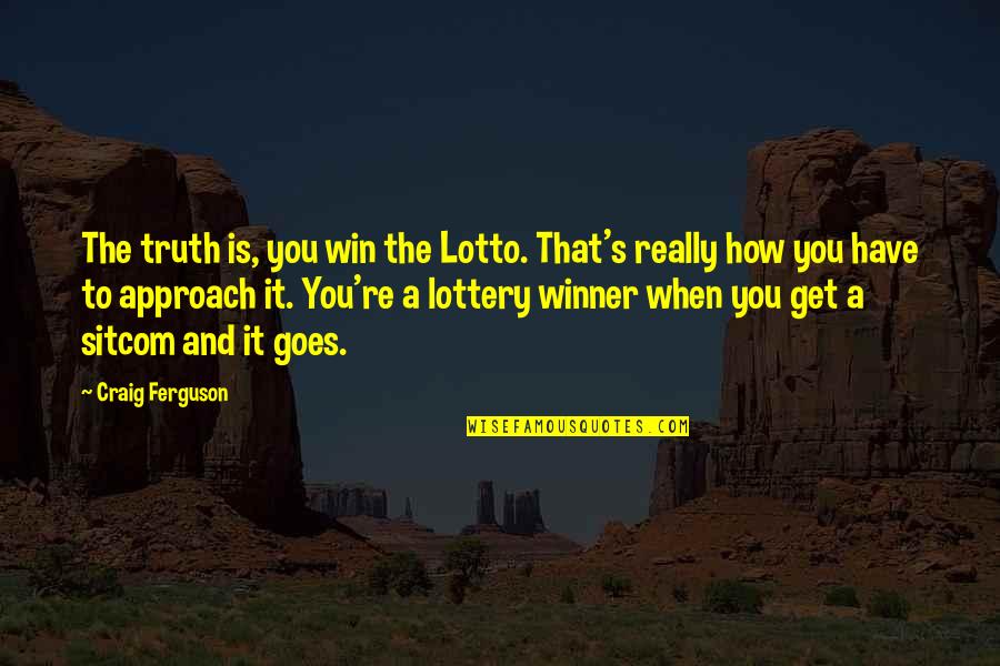 Sawney Quotes By Craig Ferguson: The truth is, you win the Lotto. That's
