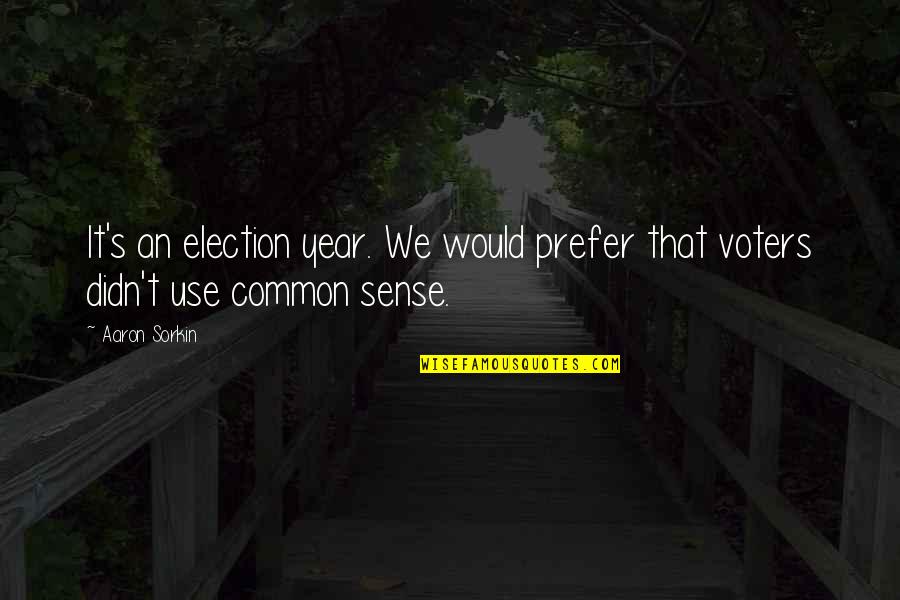 Sawny Baker Quotes By Aaron Sorkin: It's an election year. We would prefer that