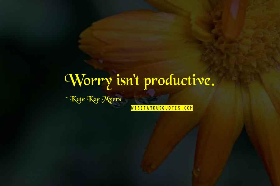 Sawny Kles Quotes By Kate Kae Myers: Worry isn't productive.