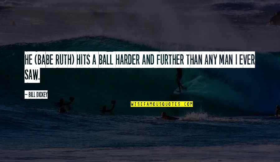 Saws Bill Quotes By Bill Dickey: He (Babe Ruth) hits a ball harder and