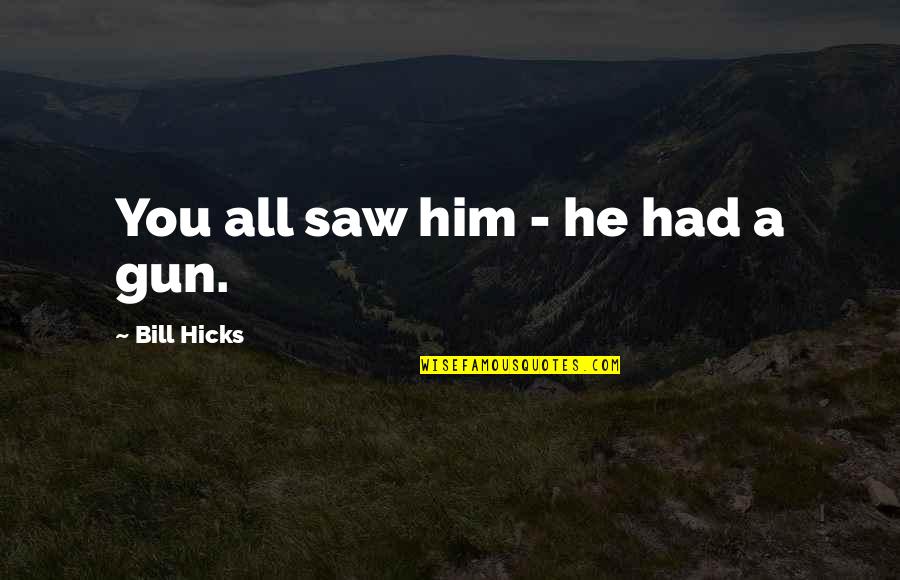 Saws Bill Quotes By Bill Hicks: You all saw him - he had a Saws Bill Quotes By Bill Hicks: You all saw him - he had a