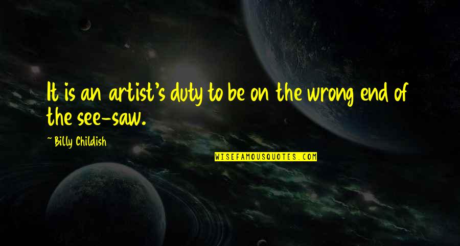 Saws Quotes By Billy Childish: It is an artist's duty to be on