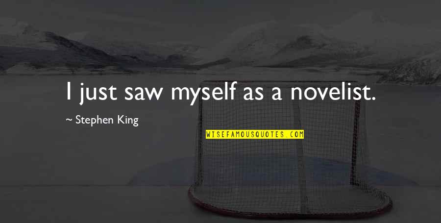 Saws Quotes By Stephen King: I just saw myself as a novelist.