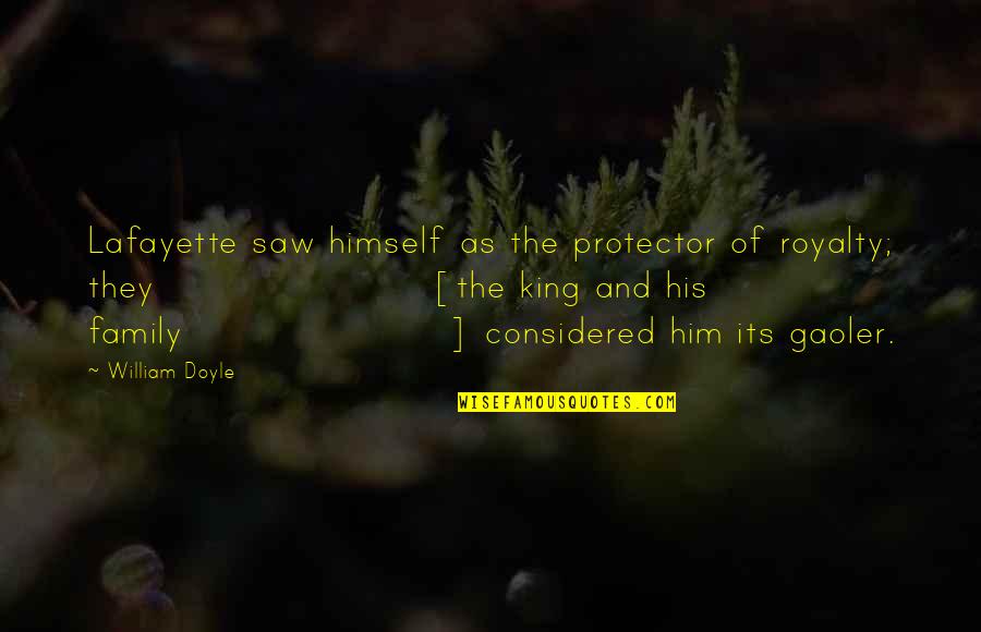 Saws Quotes By William Doyle: Lafayette saw himself as the protector of royalty;