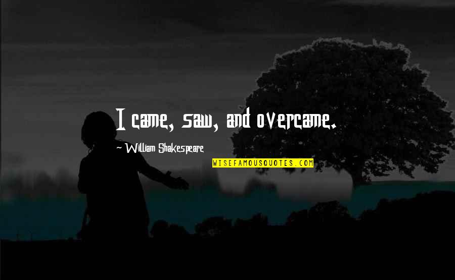 Saws Quotes By William Shakespeare: I came, saw, and overcame.
