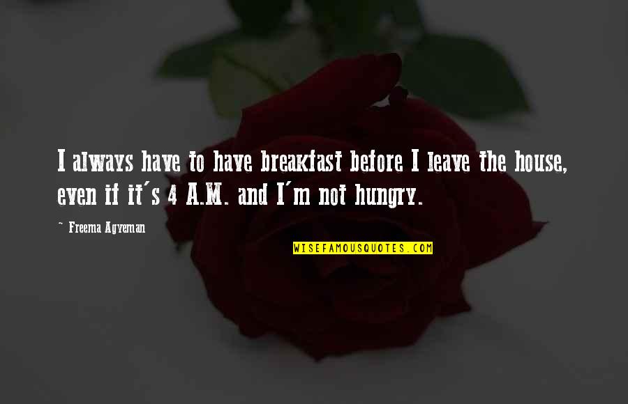Sawski Quotes By Freema Agyeman: I always have to have breakfast before I Sawski Quotes By Freema Agyeman: I always have to have breakfast before I