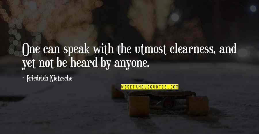 Sawski Quotes By Friedrich Nietzsche: One can speak with the utmost clearness, and