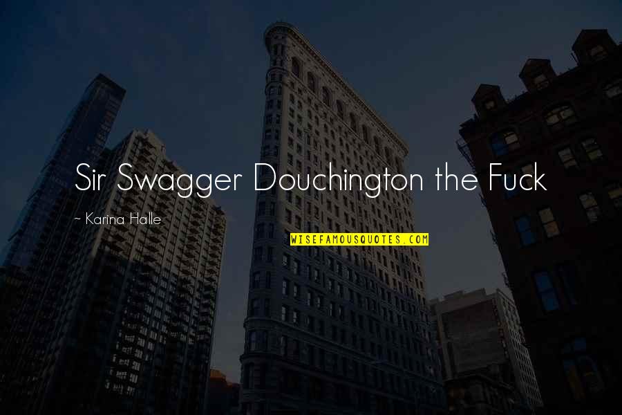 Sawstop Quotes By Karina Halle: Sir Swagger Douchington the Fuck Sawstop Quotes By Karina Halle: Sir Swagger Douchington the Fuck