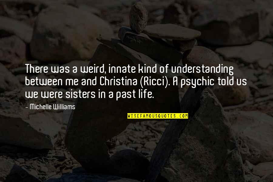 Sawstop Quotes By Michelle Williams: There was a weird, innate kind of understanding Sawstop Quotes By Michelle Williams: There was a weird, innate kind of understanding
