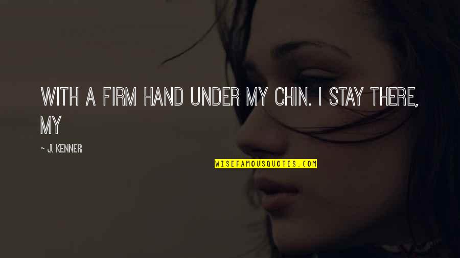 Sawt El Ghad Quotes By J. Kenner: with a firm hand under my chin. I Sawt El Ghad Quotes By J. Kenner: with a firm hand under my chin. I
