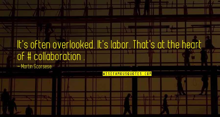 Sawt El Ghad Quotes By Martin Scorsese: It's often overlooked. It's labor. That's at the