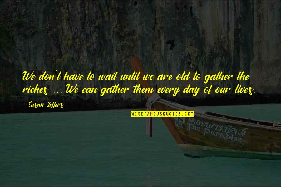 Sawteeth Pyramid Quotes By Susan Jeffers: We don't have to wait until we are