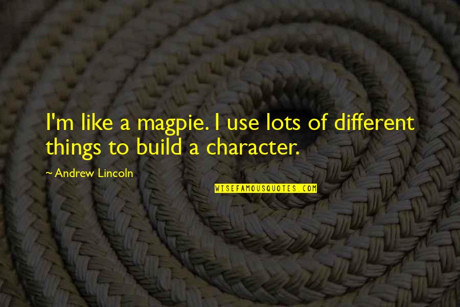 Sawtelle Quotes By Andrew Lincoln: I'm like a magpie. I use lots of