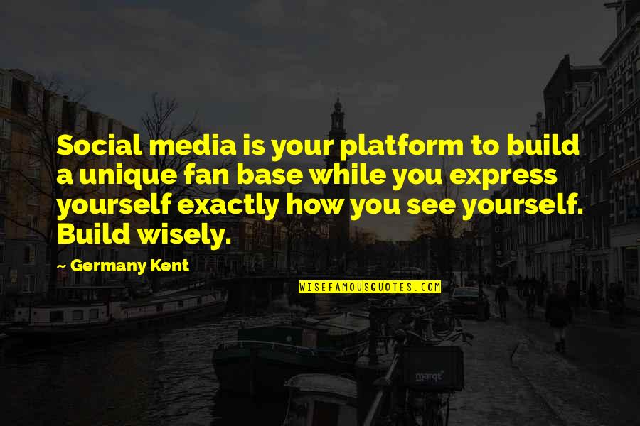 Sawtooth's Quotes By Germany Kent: Social media is your platform to build a