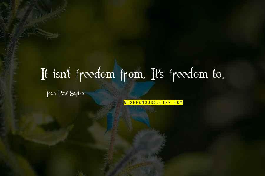 Sawyer Freckles Quotes By Jean-Paul Sartre: It isn't freedom from. It's freedom to. Sawyer Freckles Quotes By Jean-Paul Sartre: It isn't freedom from. It's freedom to.