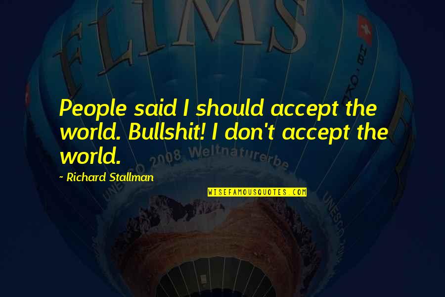 Sawyer Freckles Quotes By Richard Stallman: People said I should accept the world. Bullshit! Sawyer Freckles Quotes By Richard Stallman: People said I should accept the world. Bullshit!