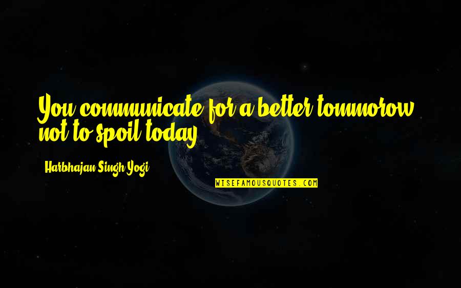 Sawyer Hartman Quotes By Harbhajan Singh Yogi: You communicate for a better tommorow, not to
