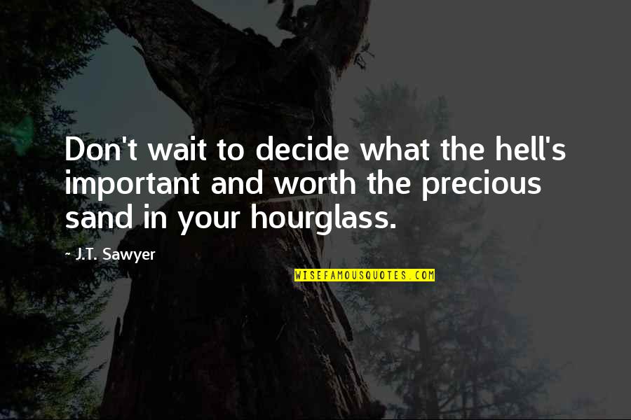 Sawyer Quotes By J.T. Sawyer: Don't wait to decide what the hell's important