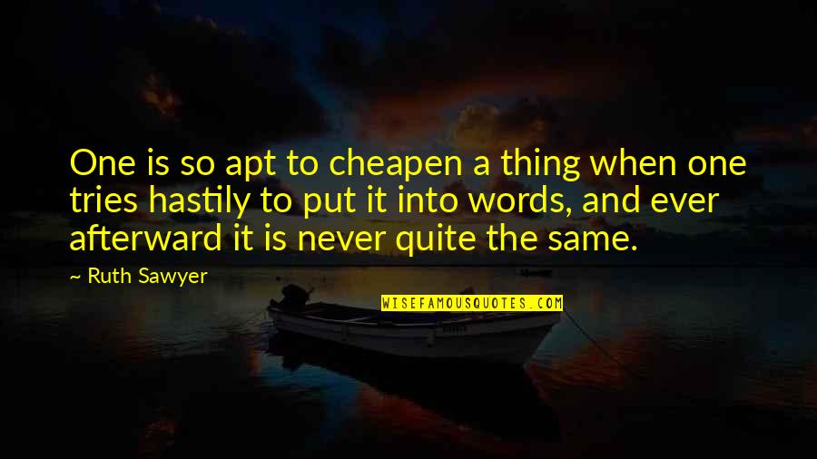 Sawyer Quotes By Ruth Sawyer: One is so apt to cheapen a thing