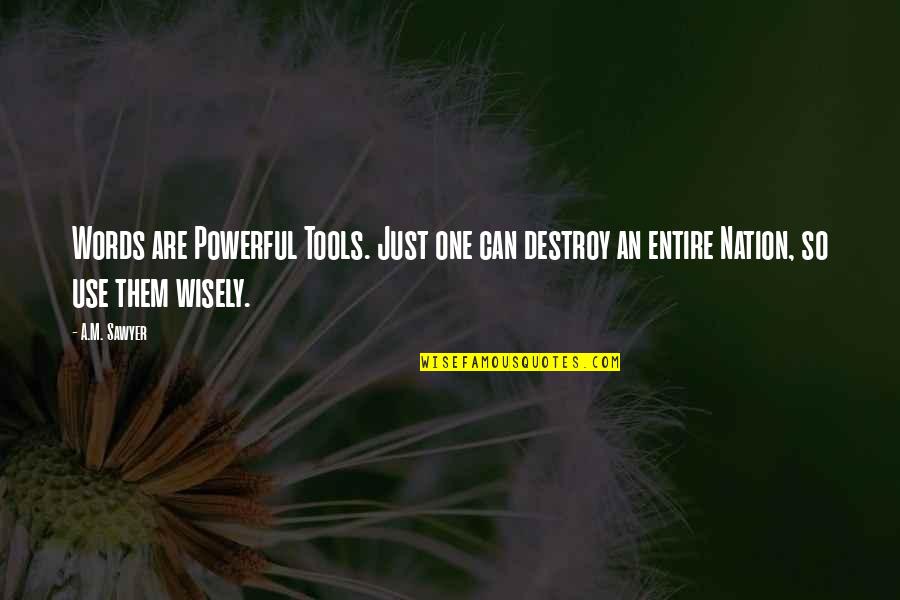 Sawyer's Quotes By A.M. Sawyer: Words are Powerful Tools. Just one can destroy
