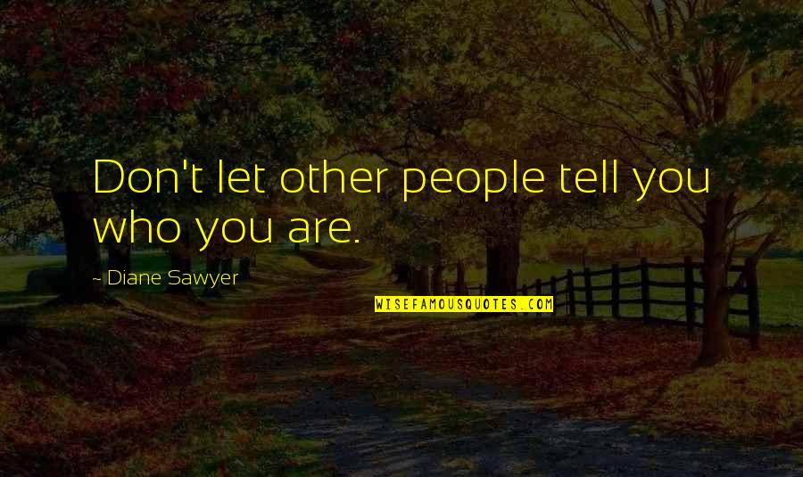 Sawyer's Quotes By Diane Sawyer: Don't let other people tell you who you