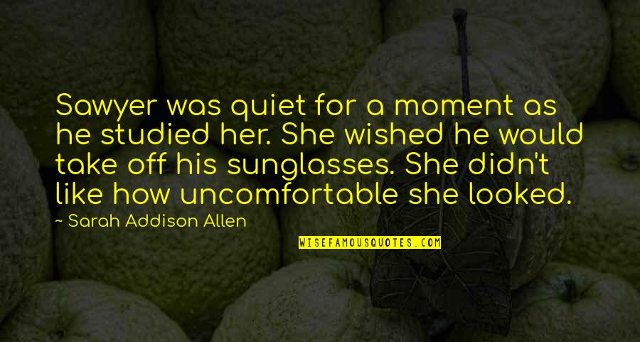 Sawyer's Quotes By Sarah Addison Allen: Sawyer was quiet for a moment as he
