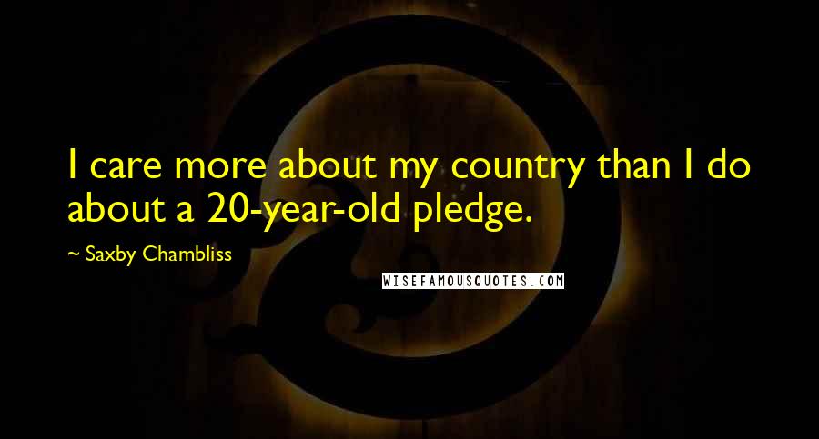 Saxby Chambliss quotes: I care more about my country than I do about a 20-year-old pledge.