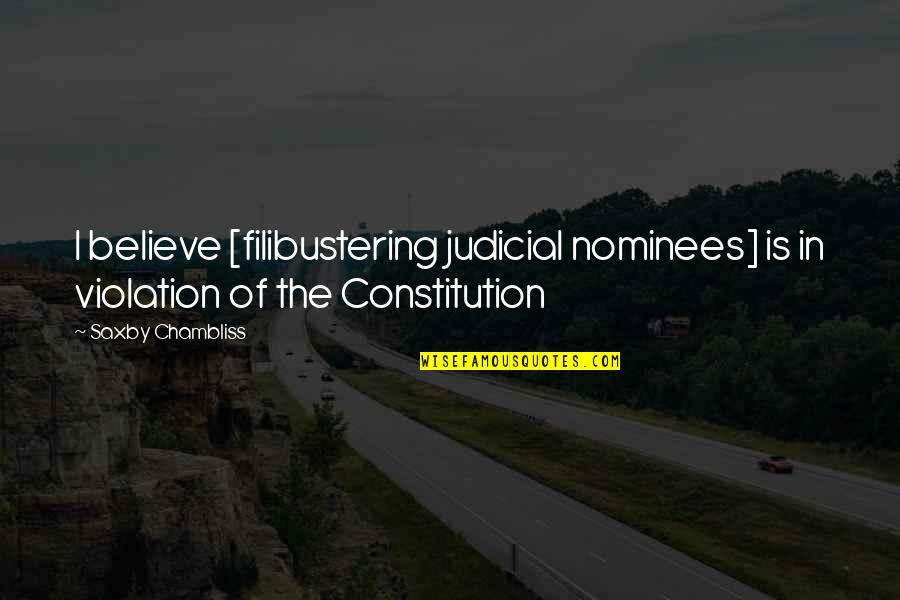 Saxby Quotes By Saxby Chambliss: I believe [filibustering judicial nominees] is in violation