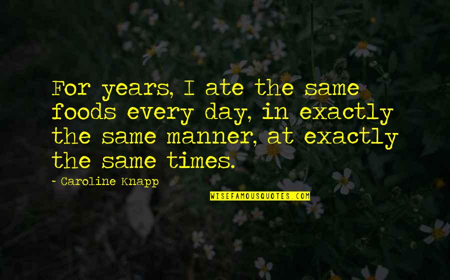 Saxes For Sale Quotes By Caroline Knapp: For years, I ate the same foods every Saxes For Sale Quotes By Caroline Knapp: For years, I ate the same foods every