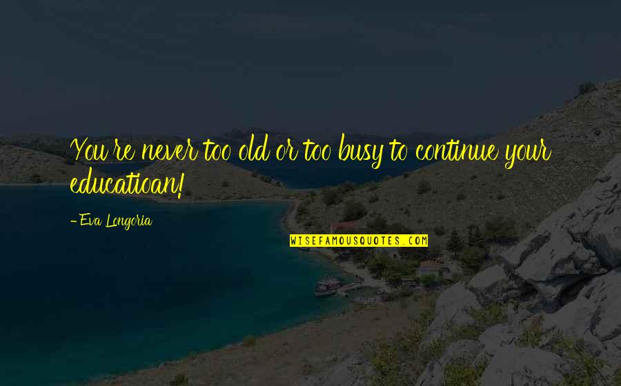 Saxes For Sale Quotes By Eva Longoria: You're never too old or too busy to