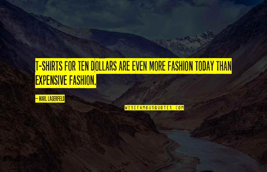 Saxe's Quotes By Karl Lagerfeld: T-shirts for ten dollars are even more fashion