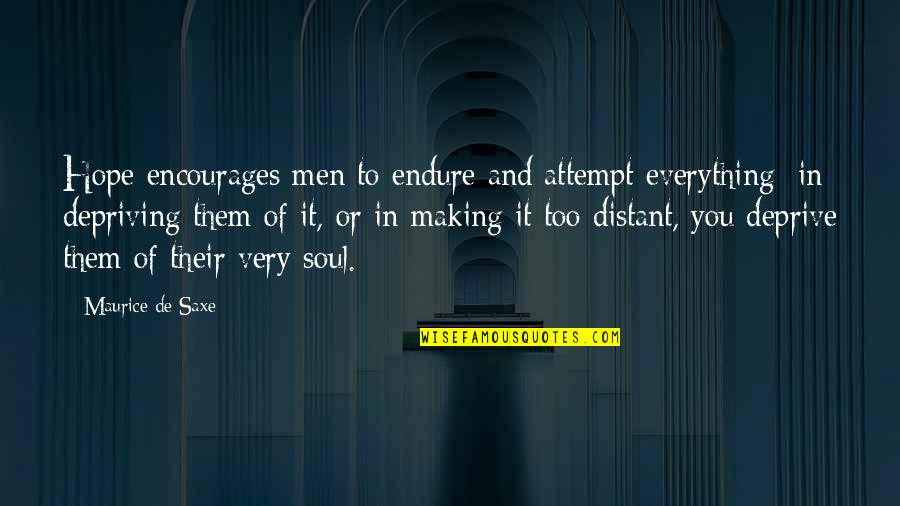 Saxe's Quotes By Maurice De Saxe: Hope encourages men to endure and attempt everything; Saxe's Quotes By Maurice De Saxe: Hope encourages men to endure and attempt everything;