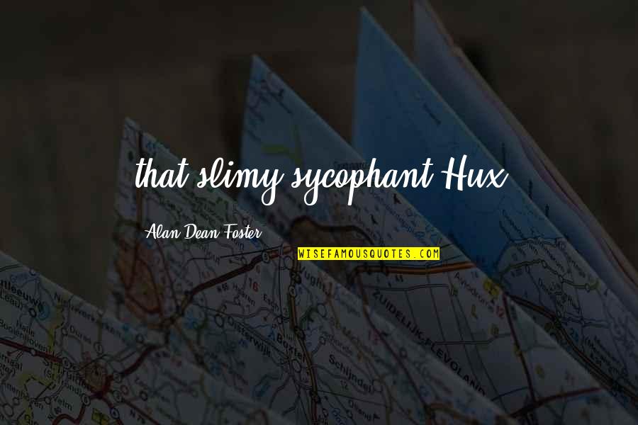 Saxo Bank Quotes By Alan Dean Foster: that slimy sycophant Hux Saxo Bank Quotes By Alan Dean Foster: that slimy sycophant Hux