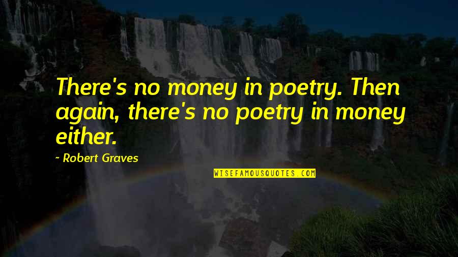 Saxo Bank Quotes By Robert Graves: There's no money in poetry. Then again, there's