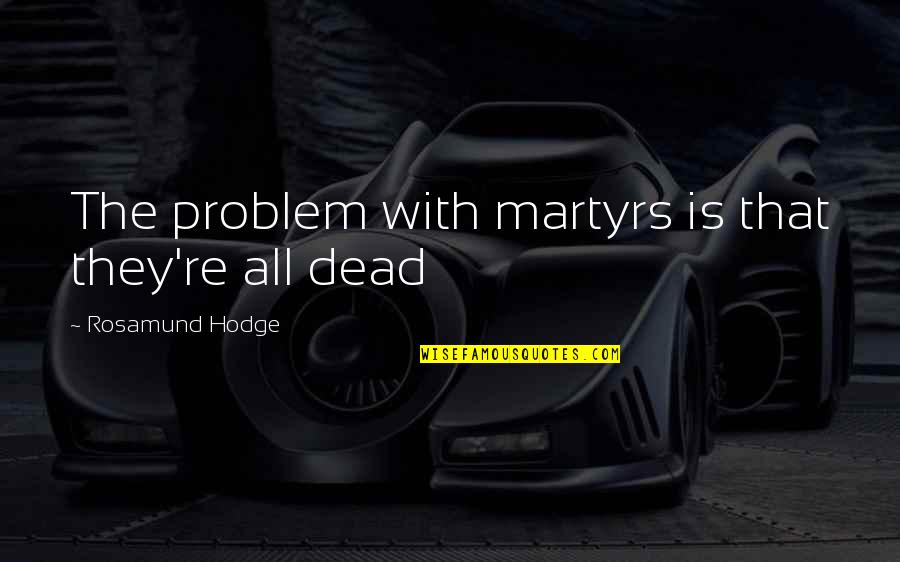 Saxo Bank Quotes By Rosamund Hodge: The problem with martyrs is that they're all Saxo Bank Quotes By Rosamund Hodge: The problem with martyrs is that they're all