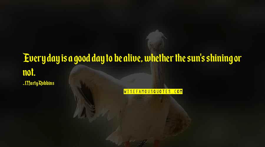 Saxondale Memorable Quotes By Marty Robbins: Every day is a good day to be