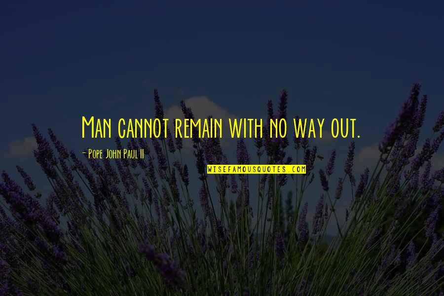 Saxondale Memorable Quotes By Pope John Paul II: Man cannot remain with no way out. Saxondale Memorable Quotes By Pope John Paul II: Man cannot remain with no way out.