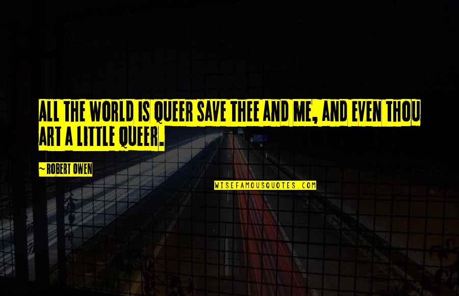 Saxondale Memorable Quotes By Robert Owen: All the world is queer save thee and