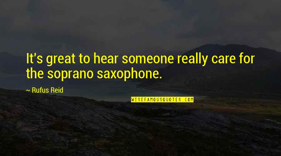 Saxophone Best Quotes By Rufus Reid: It's great to hear someone really care for