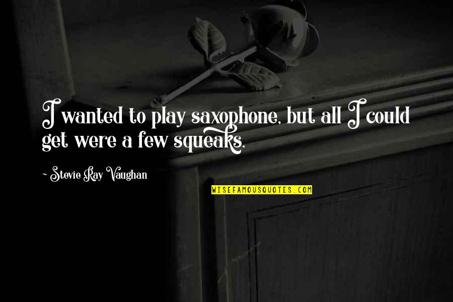 Saxophone Best Quotes By Stevie Ray Vaughan: I wanted to play saxophone, but all I