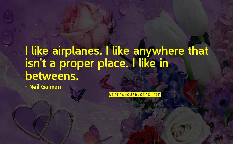 Saxophonist Getz Quotes By Neil Gaiman: I like airplanes. I like anywhere that isn't