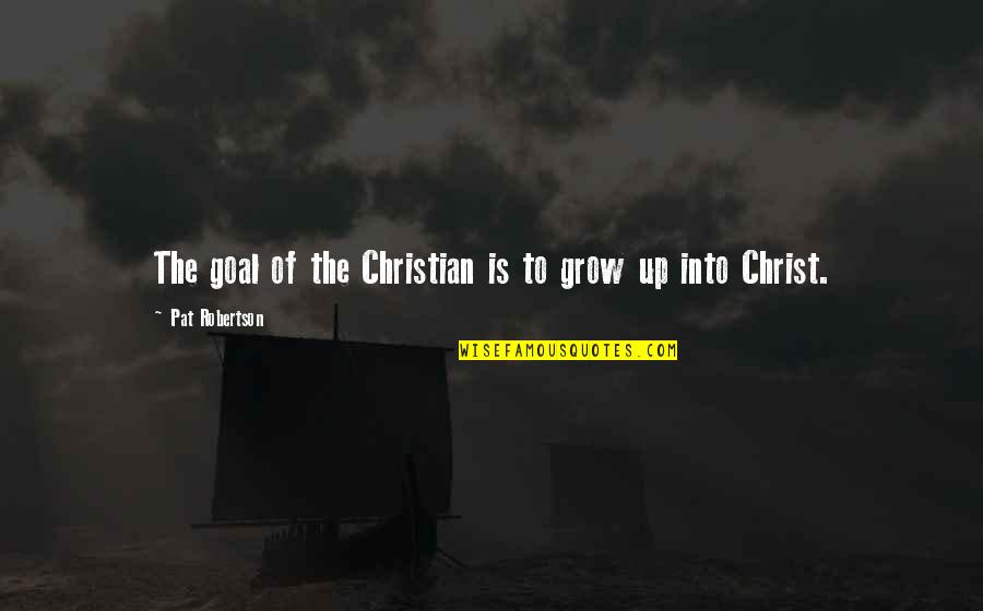 Saxophonist Quotes By Pat Robertson: The goal of the Christian is to grow