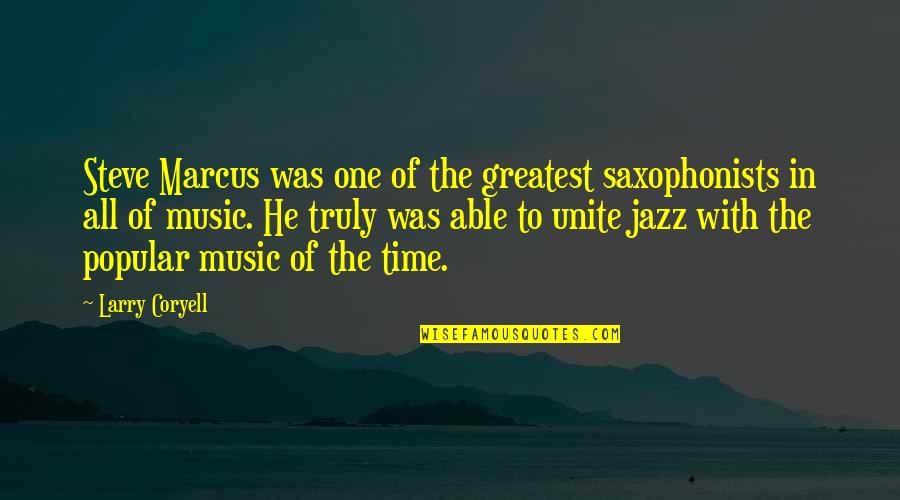 Saxophonists Quotes By Larry Coryell: Steve Marcus was one of the greatest saxophonists