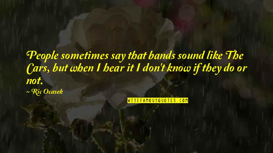 Saxophonists Quotes By Ric Ocasek: People sometimes say that bands sound like The