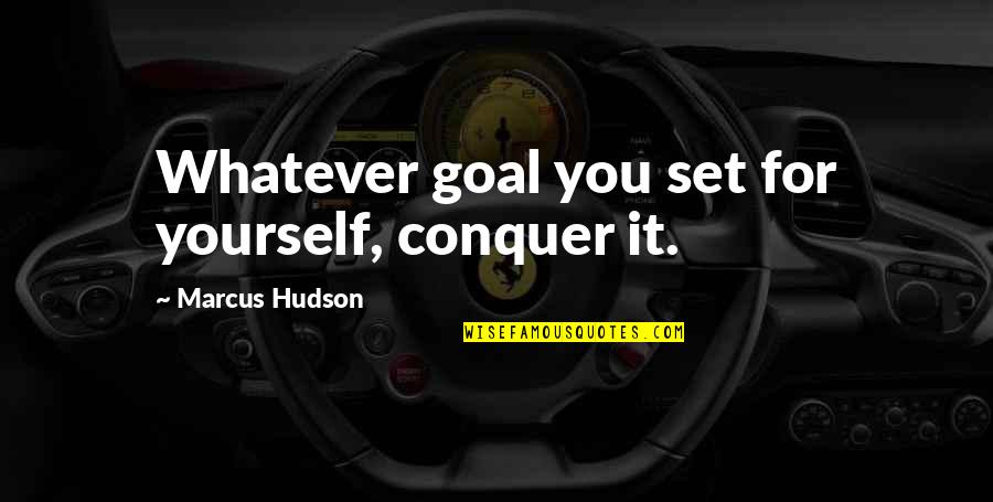 Saxophonists That Have Played Quotes By Marcus Hudson: Whatever goal you set for yourself, conquer it.