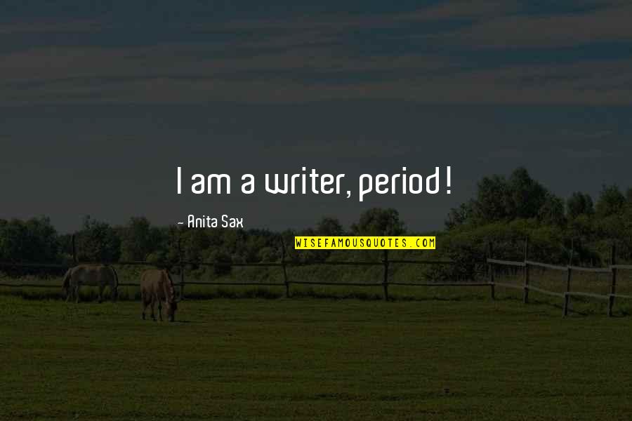 Sax's Quotes By Anita Sax: I am a writer, period!