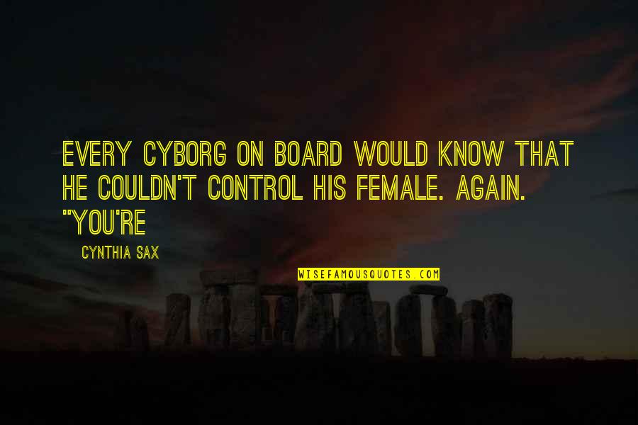 Sax's Quotes By Cynthia Sax: Every cyborg on board would know that he