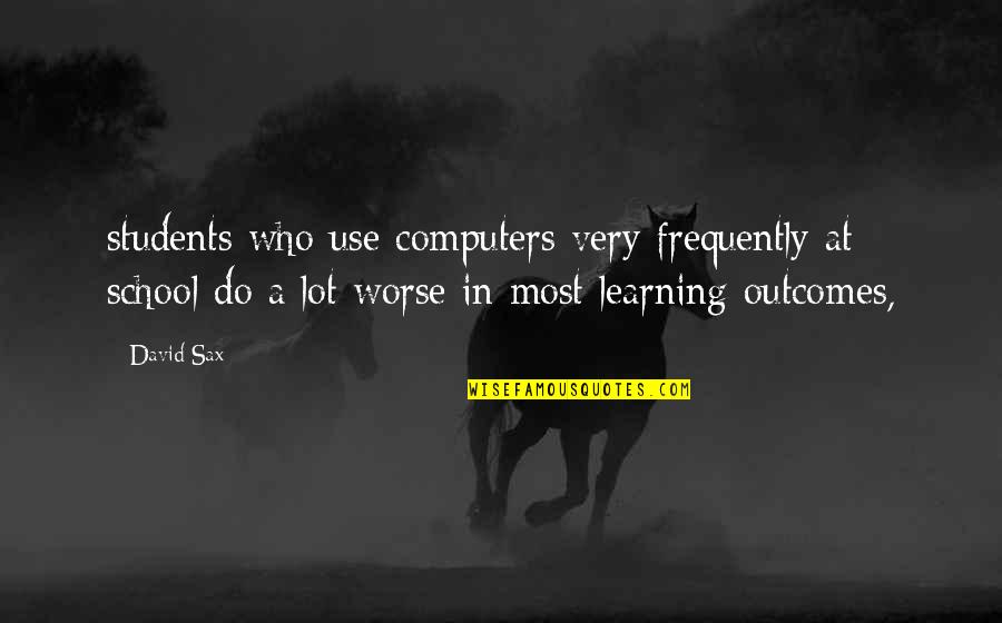 Sax's Quotes By David Sax: students who use computers very frequently at school