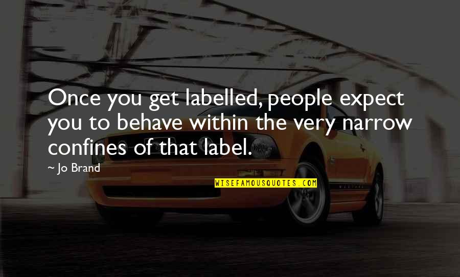 Saxton Quotes By Jo Brand: Once you get labelled, people expect you to Saxton Quotes By Jo Brand: Once you get labelled, people expect you to