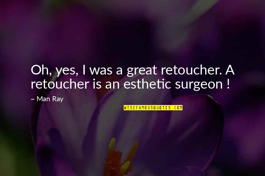 Saxton Quotes By Man Ray: Oh, yes, I was a great retoucher. A